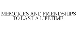 MEMORIES AND FRIENDSHIPS TO LAST A LIFETIME. trademark