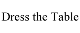 DRESS THE TABLE trademark
