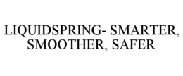 LIQUIDSPRING- SMARTER, SMOOTHER, SAFER trademark