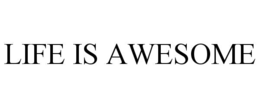 LIFE IS AWESOME trademark