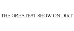 THE GREATEST SHOW ON DIRT trademark