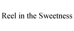 REEL IN THE SWEETNESS trademark