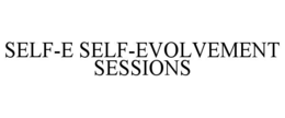 SELF-E SELF-EVOLVEMENT SESSIONS trademark
