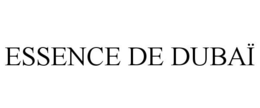 ESSENCE DE DUBAÏ trademark