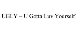 UGLY – U GOTTA LUV YOURSELF trademark
