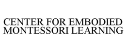 CENTER FOR EMBODIED MONTESSORI LEARNING trademark