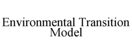 ENVIRONMENTAL TRANSITION MODEL trademark