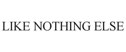 LIKE NOTHING ELSE trademark