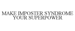 MAKE IMPOSTER SYNDROME YOUR SUPERPOWER trademark