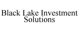 BLACK LAKE INVESTMENT SOLUTIONS trademark
