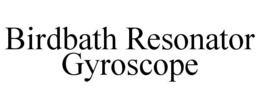 BIRDBATH RESONATOR GYROSCOPE trademark