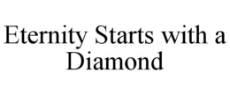 ETERNITY STARTS WITH A DIAMOND trademark