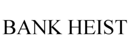 BANK HEIST trademark