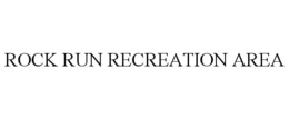 ROCK RUN RECREATION AREA trademark