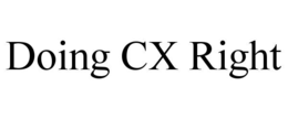 DOING CX RIGHT trademark