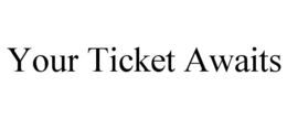 YOUR TICKET AWAITS trademark
