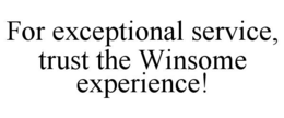 FOR EXCEPTIONAL SERVICE, TRUST THE WINSOME EXPERIENCE! trademark