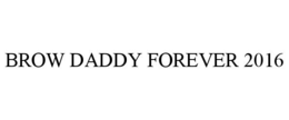 BROW DADDY FOREVER 2016 trademark