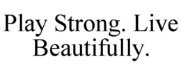 PLAY STRONG. LIVE BEAUTIFULLY. trademark