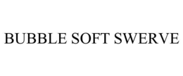 BUBBLE SOFT SWERVE trademark