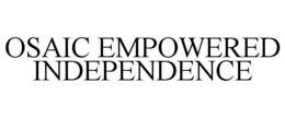 OSAIC EMPOWERED INDEPENDENCE trademark