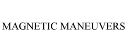 MAGNETIC MANEUVERS trademark