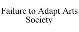 FAILURE TO ADAPT ARTS SOCIETY trademark