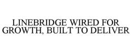 LINEBRIDGE WIRED FOR GROWTH, BUILT TO DELIVER trademark