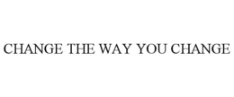 CHANGE THE WAY YOU CHANGE trademark
