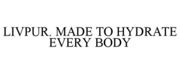 LIVPUR. MADE TO HYDRATE EVERY BODY trademark