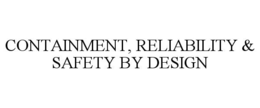 CONTAINMENT, RELIABILITY & SAFETY BY DESIGN trademark