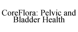 COREFLORA: PELVIC AND BLADDER HEALTH trademark