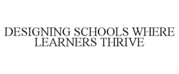 DESIGNING SCHOOLS WHERE LEARNERS THRIVE trademark