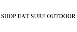 SHOP EAT SURF OUTDOOR trademark