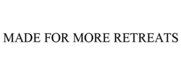 MADE FOR MORE RETREATS trademark