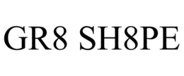 GR8 SH8PE trademark