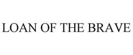 LOAN OF THE BRAVE trademark