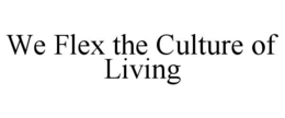 WE FLEX THE CULTURE OF LIVING trademark