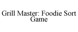 GRILL MASTER: FOODIE SORT GAME trademark
