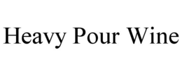 HEAVY POUR WINE trademark