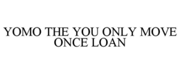YOMO THE YOU ONLY MOVE ONCE LOAN trademark