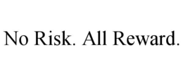 NO RISK. ALL REWARD. trademark