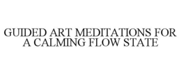 GUIDED ART MEDITATIONS FOR A CALMING FLOW STATE trademark