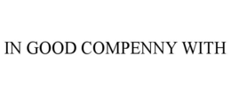 IN GOOD COMPENNY WITH trademark