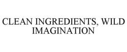CLEAN INGREDIENTS, WILD IMAGINATION trademark
