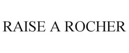 RAISE A ROCHER trademark