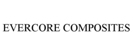 EVERCORE COMPOSITES trademark