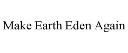 MAKE EARTH EDEN AGAIN trademark