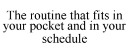 THE ROUTINE THAT FITS IN YOUR POCKET AND IN YOUR SCHEDULE trademark