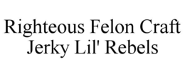 RIGHTEOUS FELON CRAFT JERKY LIL' REBELS trademark